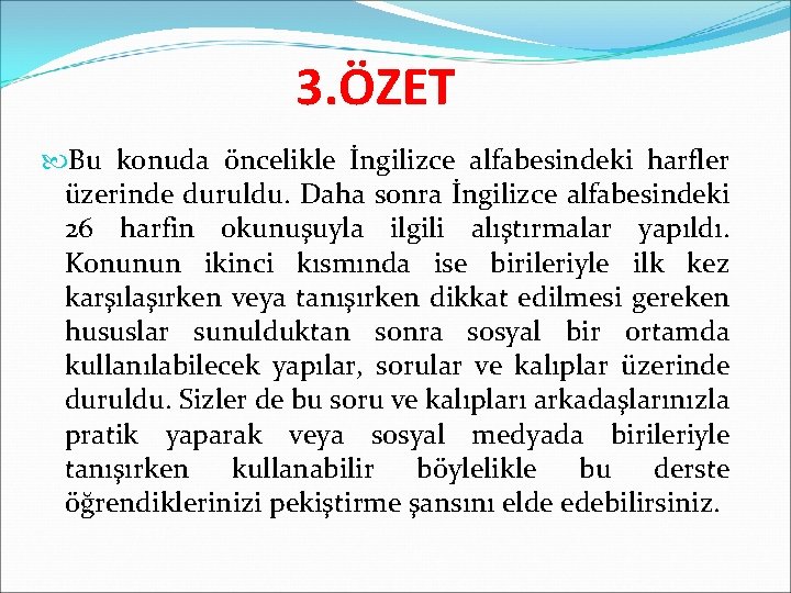 3. ÖZET Bu konuda öncelikle İngilizce alfabesindeki harfler üzerinde duruldu. Daha sonra İngilizce alfabesindeki