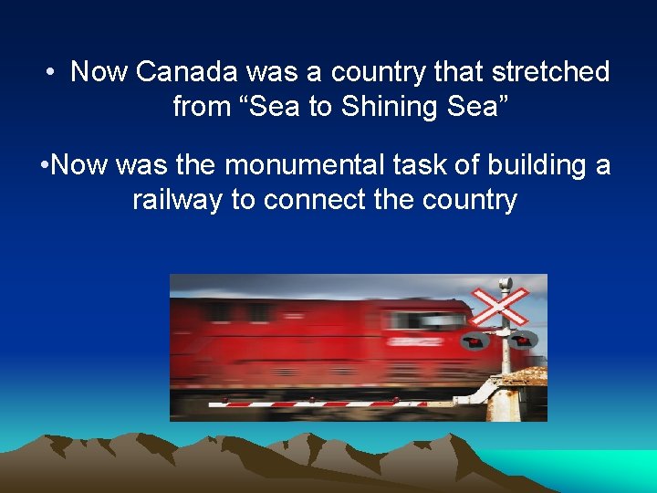  • Now Canada was a country that stretched from “Sea to Shining Sea”