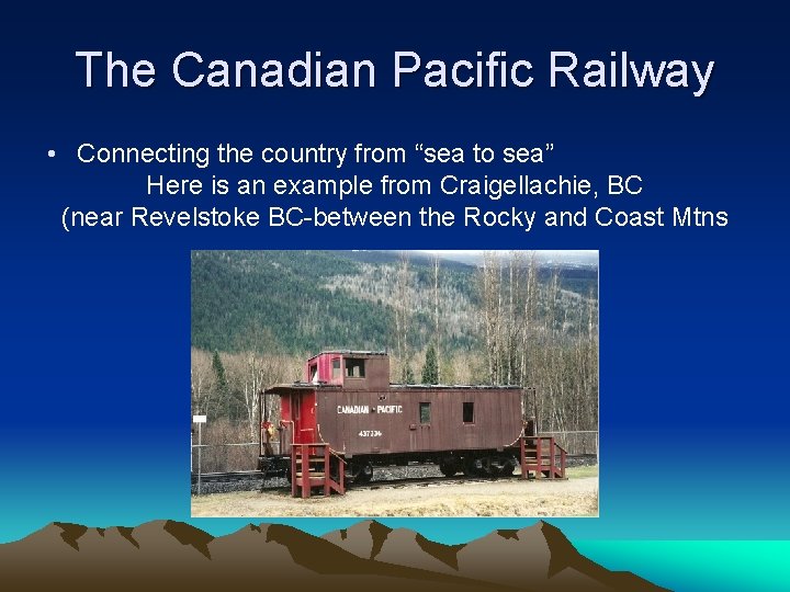 The Canadian Pacific Railway • Connecting the country from “sea to sea” Here is