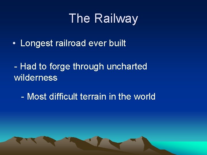 The Railway • Longest railroad ever built - Had to forge through uncharted wilderness