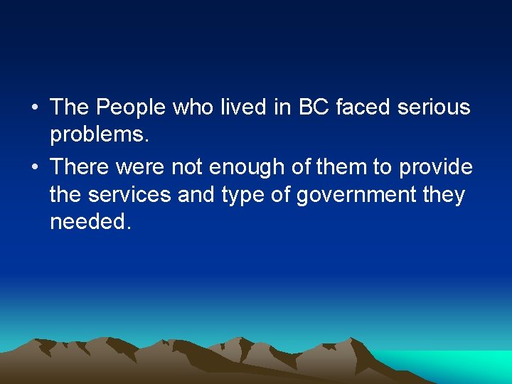  • The People who lived in BC faced serious problems. • There were