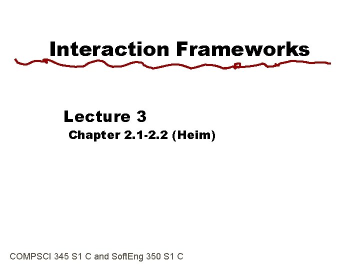 Interaction Frameworks Lecture 3 Chapter 2. 1 -2. 2 (Heim) COMPSCI 345 S 1