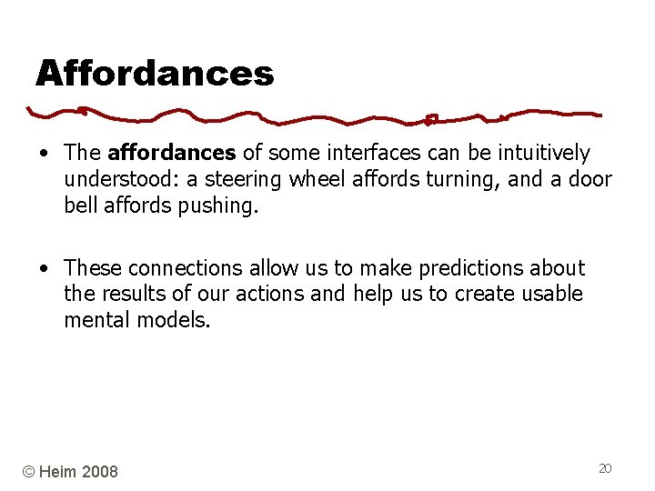 Affordances • The affordances of some interfaces can be intuitively understood: a steering wheel