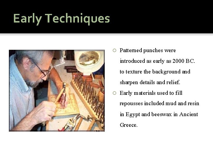 Early Techniques Patterned punches were introduced as early as 2000 BC. to texture the