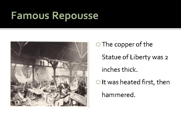 Famous Repousse The copper of the Statue of Liberty was 2 inches thick. It