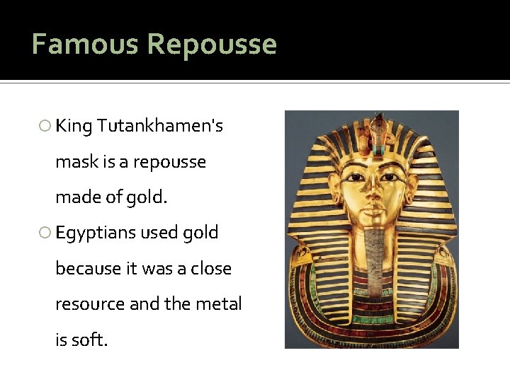 Famous Repousse King Tutankhamen's mask is a repousse made of gold. Egyptians used gold