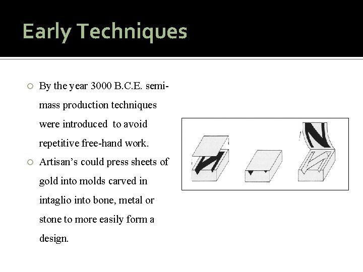 Early Techniques By the year 3000 B. C. E. semimass production techniques were introduced