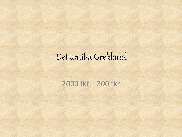 Det antika Grekland 2000 fkr – 300 fkr 