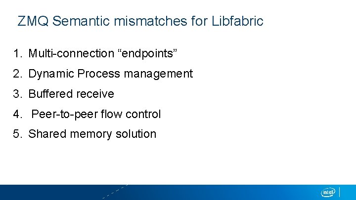 ZMQ Semantic mismatches for Libfabric 1. Multi-connection “endpoints” 2. Dynamic Process management 3. Buffered