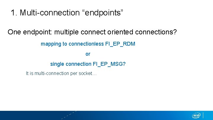 1. Multi-connection “endpoints” One endpoint: multiple connect oriented connections? mapping to connectionless FI_EP_RDM or