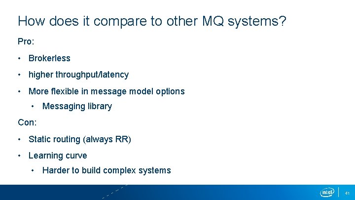 How does it compare to other MQ systems? Pro: • Brokerless • higher throughput/latency