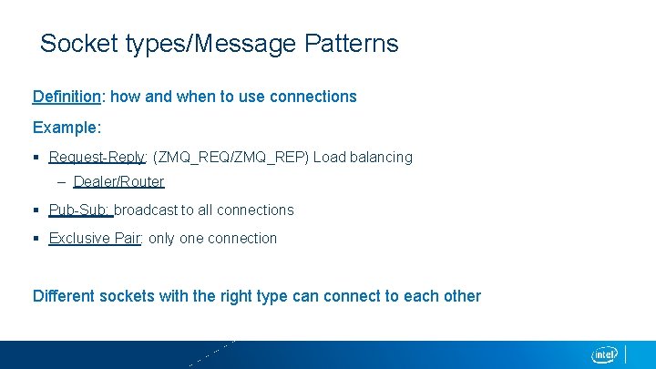 Socket types/Message Patterns Definition: how and when to use connections Example: § Request-Reply: (ZMQ_REQ/ZMQ_REP)