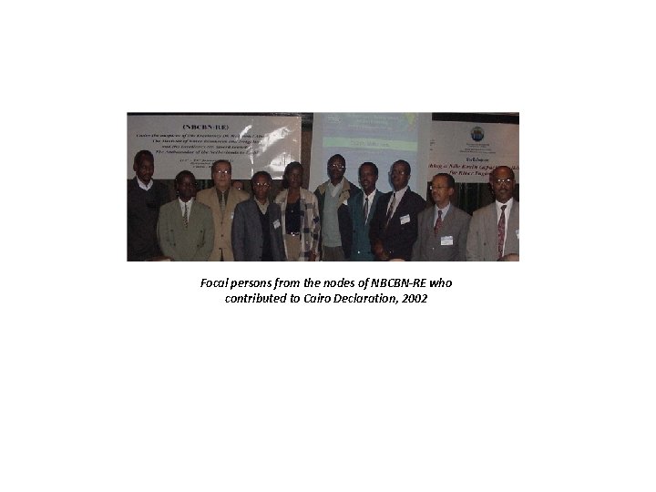 Focal persons from the nodes of NBCBN-RE who contributed to Cairo Declaration, 2002 Focal persons from the nodes of NBCBN-RE who contributed to Cairo Declaration, 2002