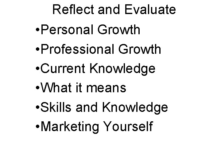 Reflect and Evaluate • Personal Growth • Professional Growth • Current Knowledge • What