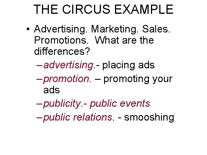 THE CIRCUS EXAMPLE • Advertising. Marketing. Sales. Promotions. What are the differences? – advertising.