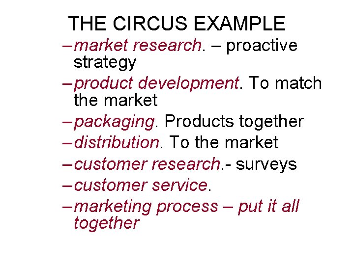 THE CIRCUS EXAMPLE – market research. – proactive strategy – product development. To match