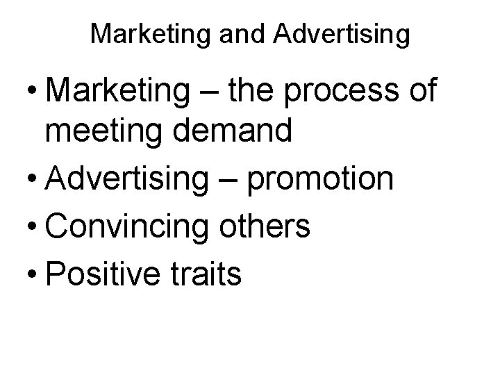 Marketing and Advertising • Marketing – the process of meeting demand • Advertising –