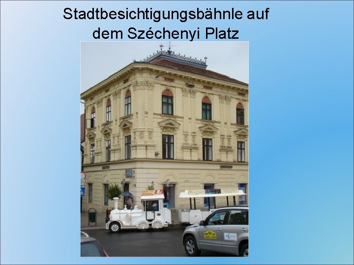 Stadtbesichtigungsbähnle auf dem Széchenyi Platz 