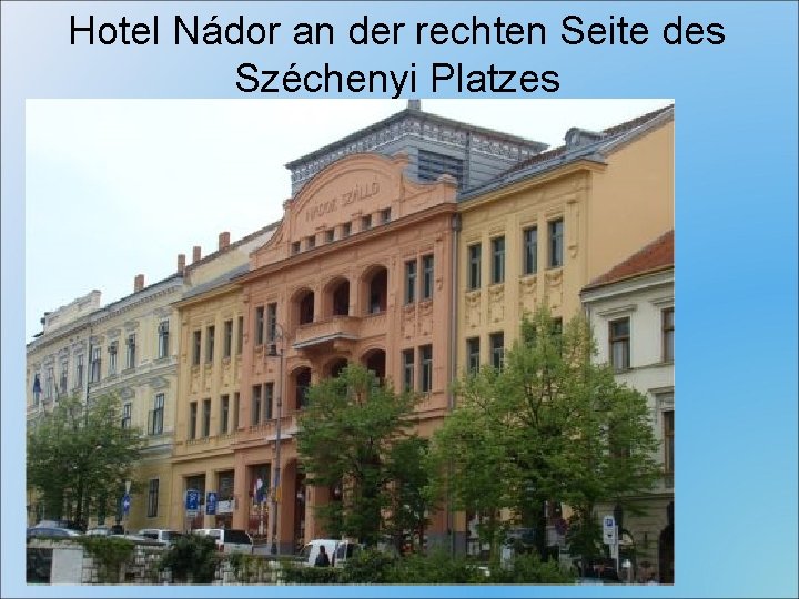 Hotel Nádor an der rechten Seite des Széchenyi Platzes 