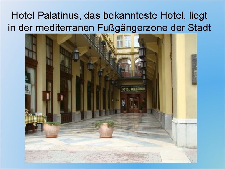 Hotel Palatinus, das bekannteste Hotel, liegt in der mediterranen Fußgängerzone der Stadt 