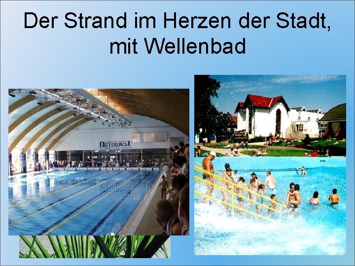 Der Strand im Herzen der Stadt, mit Wellenbad 