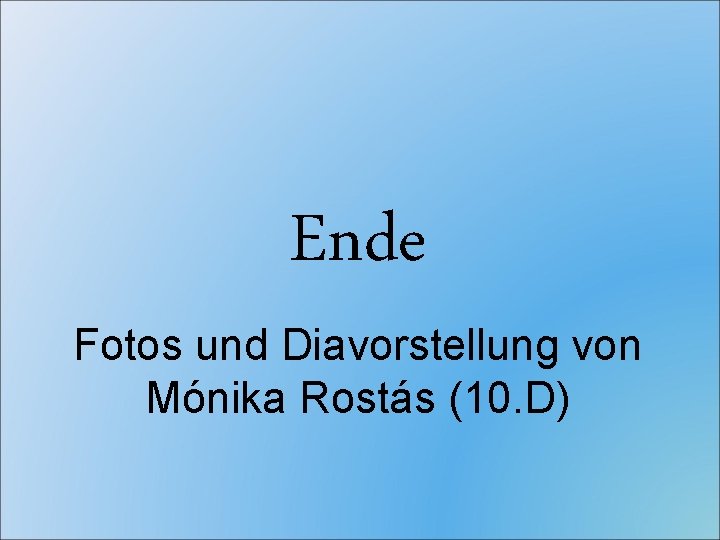 Ende Fotos und Diavorstellung von Mónika Rostás (10. D) 