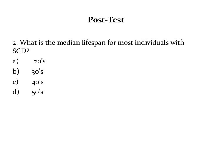 Post-Test 2. What is the median lifespan for most individuals with SCD? a) 20’s