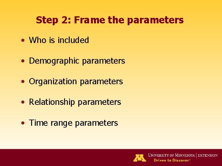Step 2: Frame the parameters • Who is included • Demographic parameters • Organization