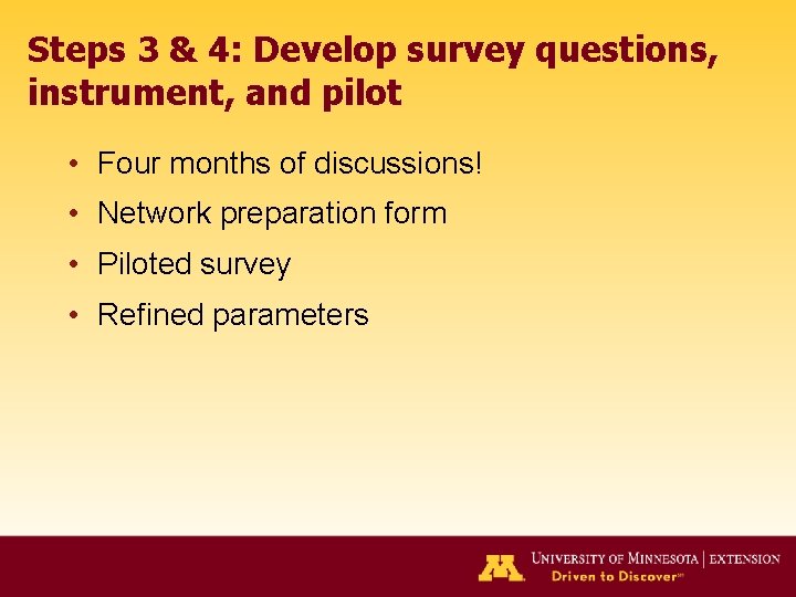 Steps 3 & 4: Develop survey questions, instrument, and pilot • Four months of