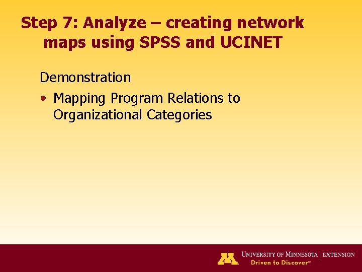 Step 7: Analyze – creating network maps using SPSS and UCINET Demonstration • Mapping