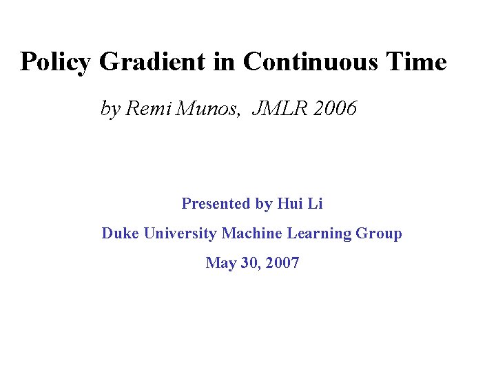 Policy Gradient in Continuous Time by Remi Munos, JMLR 2006 Presented by Hui Li