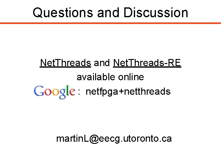 Questions and Discussion Net. Threads and Net. Threads-RE available online : netfpga+netthreads martin. L@eecg.