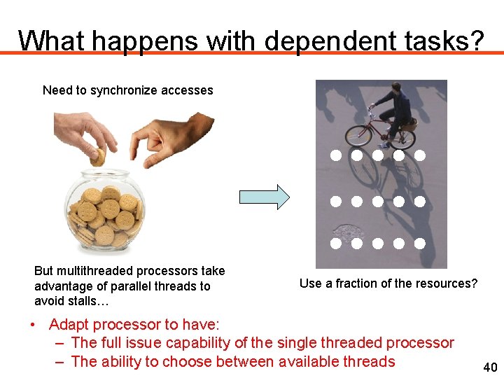 What happens with dependent tasks? Need to synchronize accesses But multithreaded processors take advantage