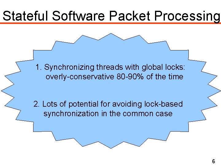 Stateful Software Packet Processing 1. Synchronizing threads with global locks: overly-conservative 80 -90% of