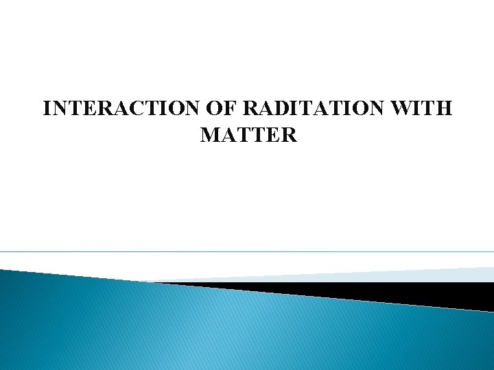 INTERACTION OF RADITATION WITH MATTER 