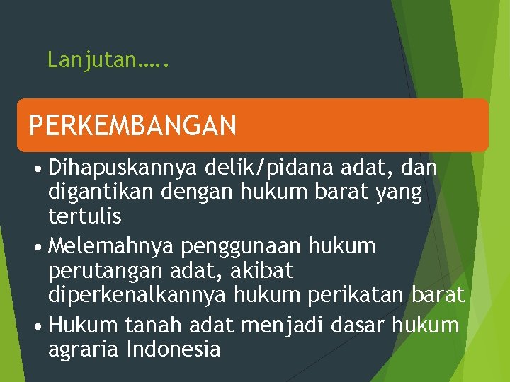 Lanjutan…. . PERKEMBANGAN • Dihapuskannya delik/pidana adat, dan digantikan dengan hukum barat yang tertulis