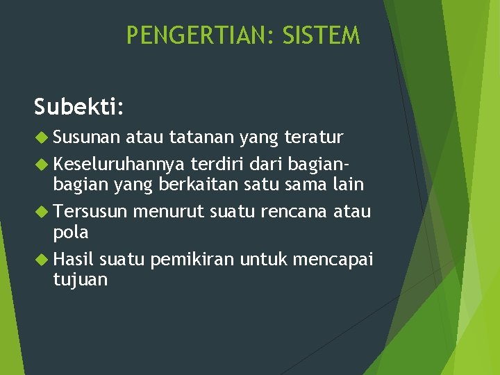 PENGERTIAN: SISTEM Subekti: Susunan atau tatanan yang teratur Keseluruhannya terdiri dari bagian yang berkaitan