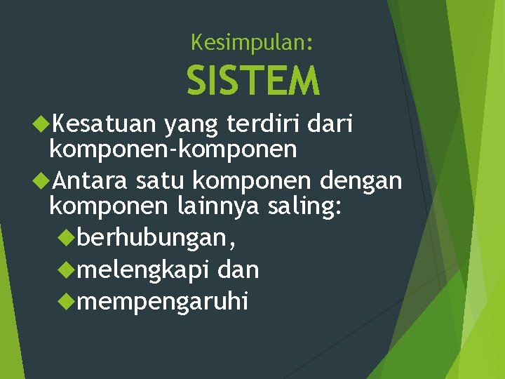 Kesimpulan: SISTEM Kesatuan yang terdiri dari komponen-komponen Antara satu komponen dengan komponen lainnya saling: