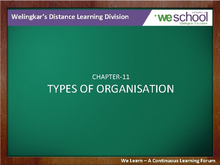 Welingkar’s Distance Learning Division CHAPTER-11 TYPES OF ORGANISATION We Learn – A Continuous Learning