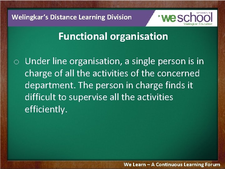 Welingkar’s Distance Learning Division Functional organisation o Under line organisation, a single person is