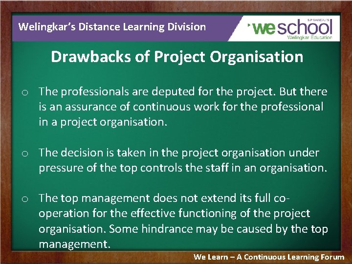 Welingkar’s Distance Learning Division Drawbacks of Project Organisation o The professionals are deputed for