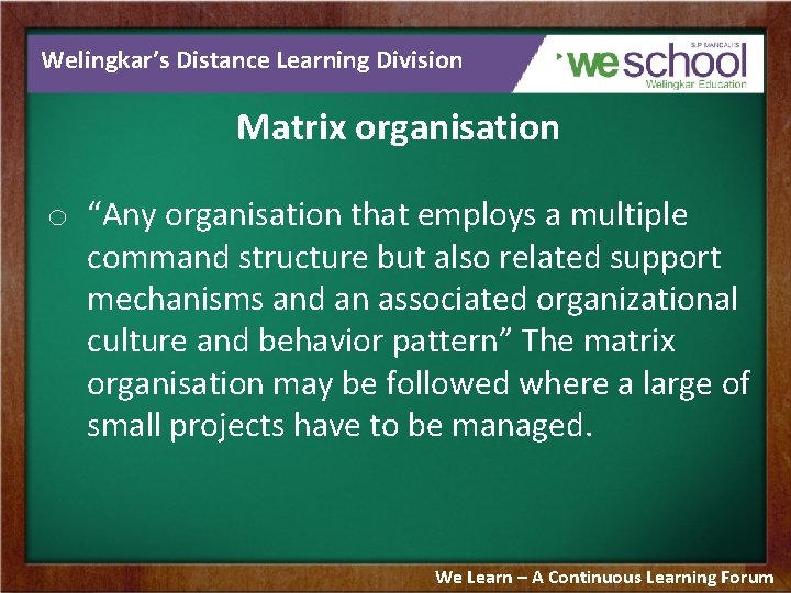 Welingkar’s Distance Learning Division Matrix organisation o “Any organisation that employs a multiple command