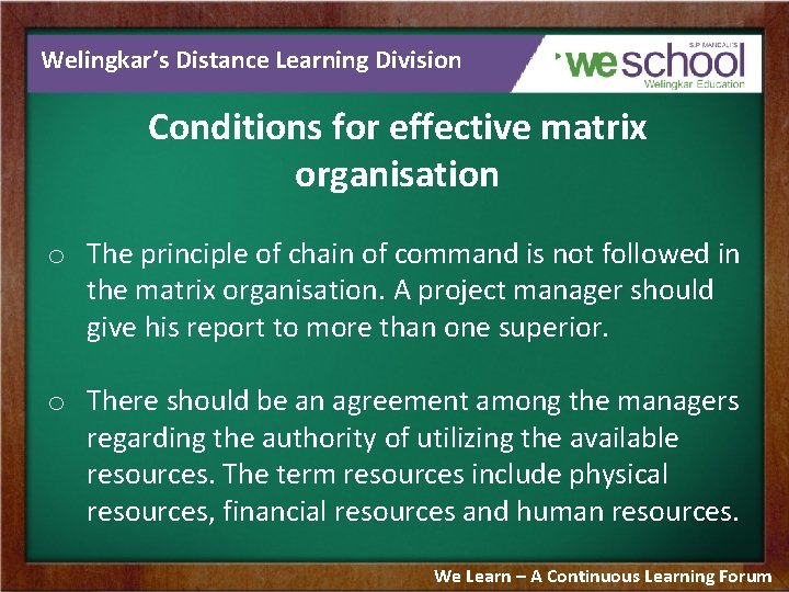 Welingkar’s Distance Learning Division Conditions for effective matrix organisation o The principle of chain