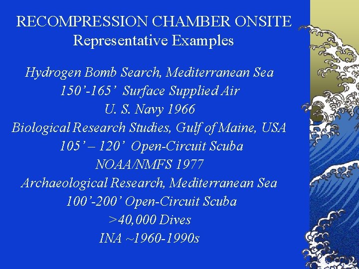 RECOMPRESSION CHAMBER ONSITE Representative Examples Hydrogen Bomb Search, Mediterranean Sea 150’-165’ Surface Supplied Air