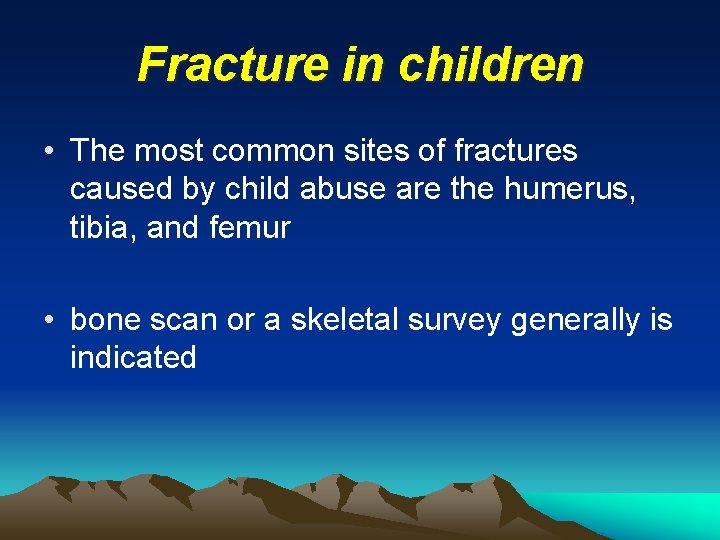 Fracture in children • The most common sites of fractures caused by child abuse