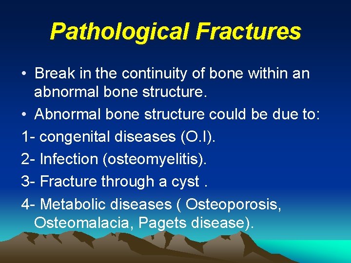 Pathological Fractures • Break in the continuity of bone within an abnormal bone structure.