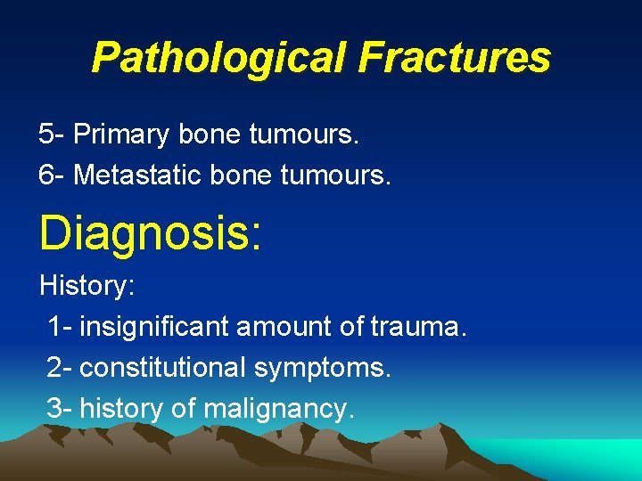 Pathological Fractures 5 - Primary bone tumours. 6 - Metastatic bone tumours. Diagnosis: History: