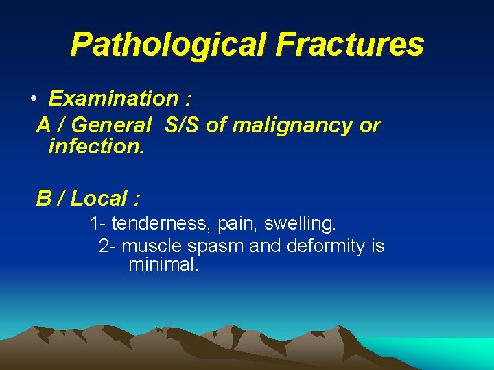 Pathological Fractures • Examination : A / General S/S of malignancy or infection. B