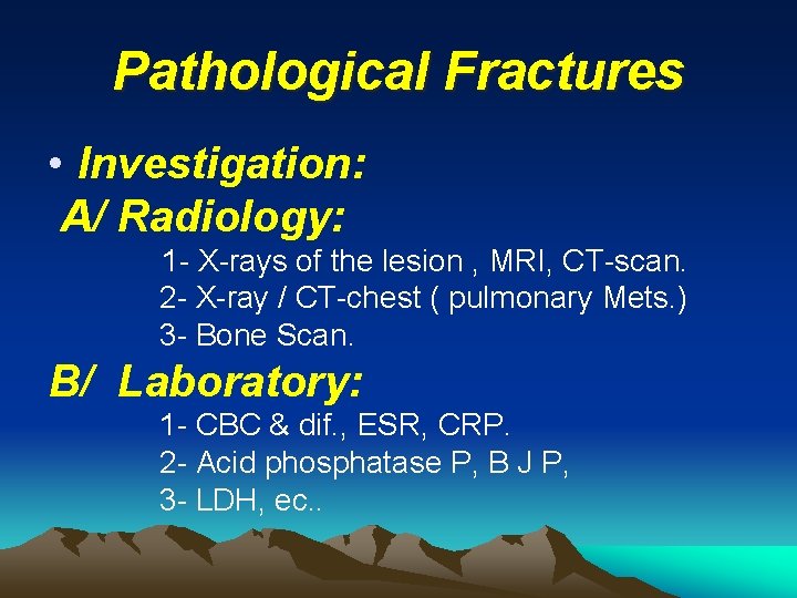 Pathological Fractures • Investigation: A/ Radiology: 1 - X-rays of the lesion , MRI,