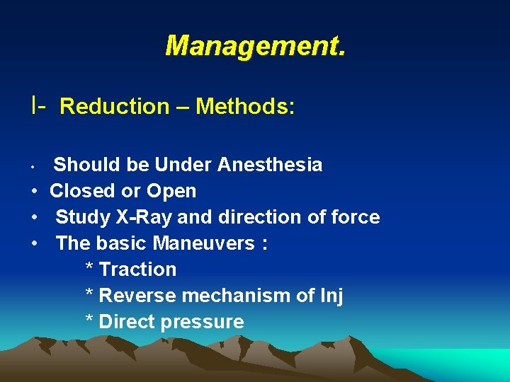 Management. I- Reduction – Methods: Should be Under Anesthesia • Closed or Open •